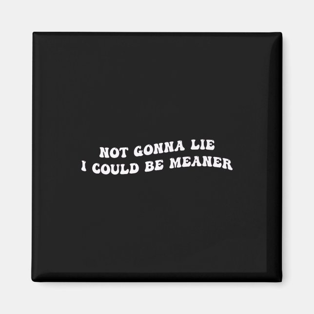 Funny Aggressive Quote Not Gonna Lie, I Could Be M Magnet (Front)