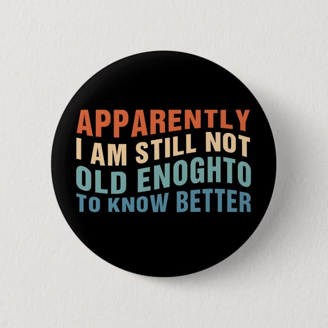 Funny Aging Quote Apparently Still Not Old Enough 6 Cm Round Badge (Front)