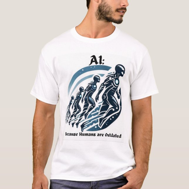 Funny AI: Because Humans are Outdated T-shirt (Front)