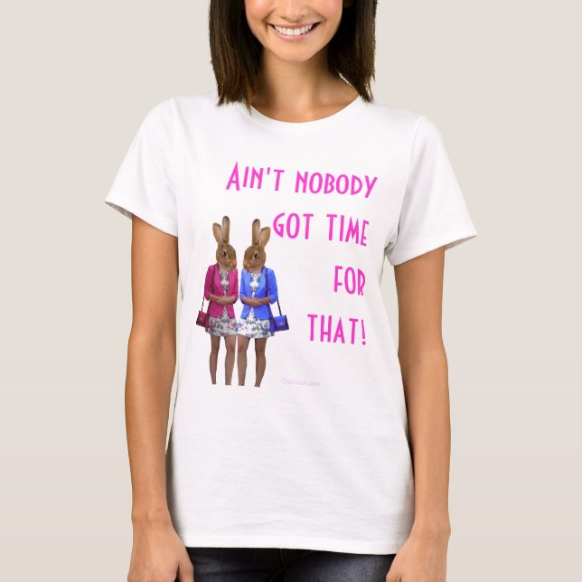 Funny ain't nobody got time for that text T-Shirt (Front)