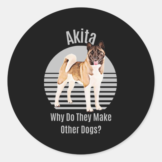 Funny Akita Why Do They Make Other Dogs? Akita Dog Classic Round Sticker (Front)
