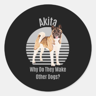 Funny Akita Why Do They Make Other Dogs? Akita Dog Classic Round Sticker