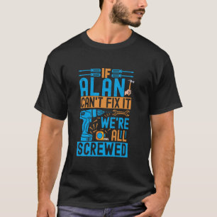 Funny Alan. If Alan Can't Fix It, We're All Screwe T-Shirt