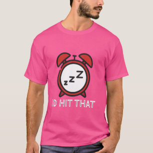Funny Alarm Clock I'd Hit That Snooze Button Humou T-Shirt