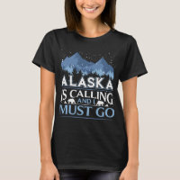 Funny Alaska Is Calling And I Must Go Design