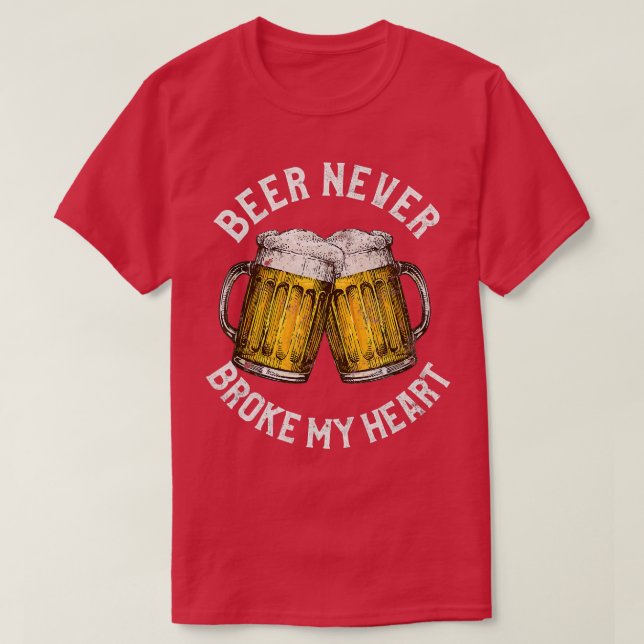Funny Alcohol hemed Gifts Beer Never Broke My Hear T-Shirt (Design Front)