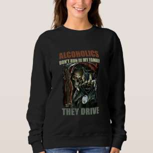 Funny Alcoholics Don't Run In My Family They Drive Sweatshirt