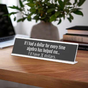 Funny Algebra Teacher Quote - I'd have x dollars Desk Name Plate