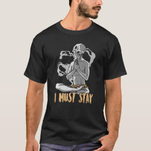 Funny Alien I Must Stay Meditation Yoga Relaxa T-Shirt