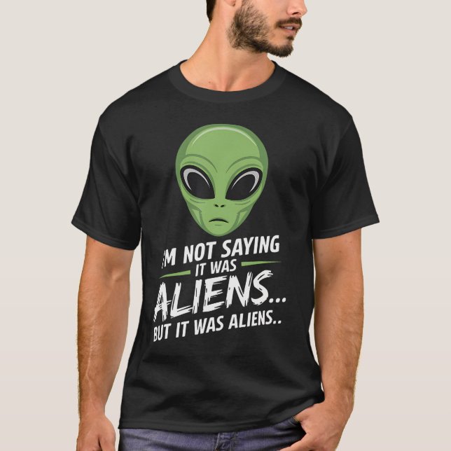 Funny Alien I'M Not Saying It Was Aliens Ufo Men W T-Shirt (Front)