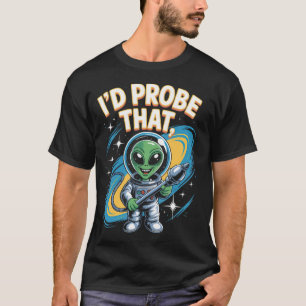 Funny Alien Saying Id Probe That Space Humour T-Shirt