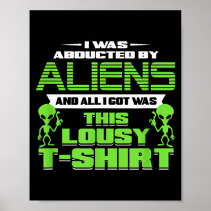 Funny Aliens Abducted But All I Got Was This Shirt Poster