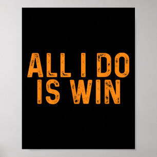 Funny All I Do Is Win _ Motivation Inspiration Poster