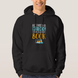 Funny All I Need Dog Good Book Bookworm Dog Lover Hoodie