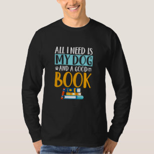 Funny All I Need Dog Good Book Bookworm Dog Lover T-Shirt