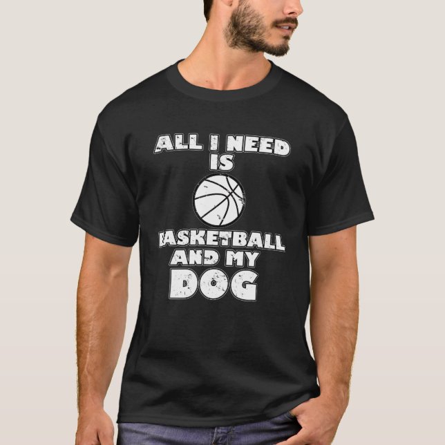 Funny All I Need Is Basketball And My Dog T Shirt (Front)