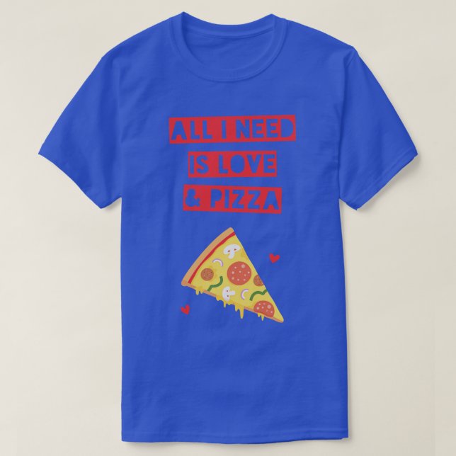 Funny All I Need is Love and Pizza T-Shirt (Design Front)