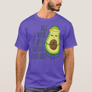Funny All I Need Is Love Yoga And My Avocado T-Shirt