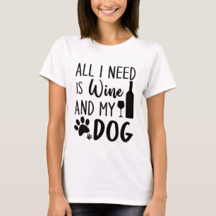 Funny All I Need Is Wine And My Dog  T-Shirt