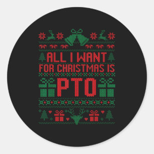 Funny All I Want For Christmas Is Pto Matching Ugl Classic Round Sticker