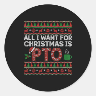 Funny All I Want For Christmas Is Pto Matching Ugl Classic Round Sticker