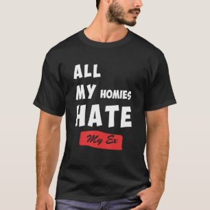 Funny All My Homies Hate My Ex Quote T-Shirt
