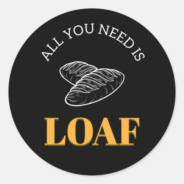 Funny All you need is loaf Baking Classic Round Sticker (Front)