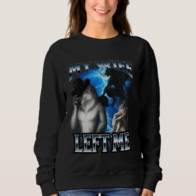 Funny Alpha Wolf Meme My Wife Left Me Bootleg Sweatshirt (Front)