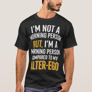 Funny Alter-Ego Morning Person Quote T-Shirt