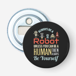 Funny Always Be A Robot Unless You Can Be A Human Bottle Opener
