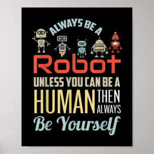 Funny Always Be A Robot Unless You Can Be A Human Poster