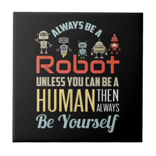 Funny Always Be A Robot Unless You Can Be A Human Tile