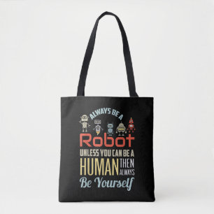 Funny Always Be A Robot Unless You Can Be A Human Tote Bag