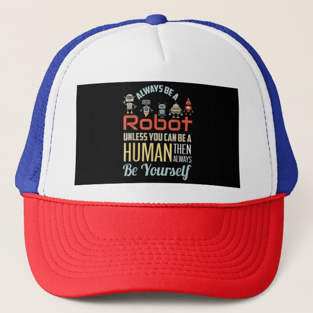 Funny Always Be A Robot Unless You Can Be A Human  Trucker Hat (Front)