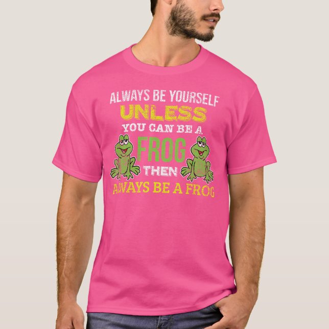 Funny Always Be Yourself Unless You Can Be A Frog T-Shirt (Front)