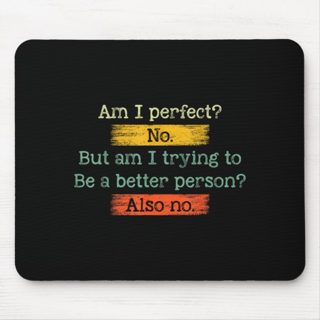 Funny Am I Perfect_ No. Am I Trying To Be A Better Mouse Mat (Front)