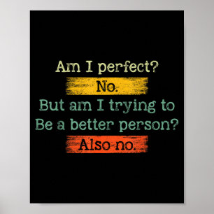 Funny Am I Perfect_ No. Am I Trying To Be A Better Poster