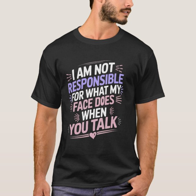 Funny Am Not Responsible For What My Face Does Whe T-Shirt (Front)