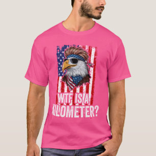 Funny American Political USA WTF Is A Kilometre Ea T-Shirt