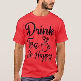 Funny and Cute Drink Tea Be Happy Teas Drinking De T-Shirt