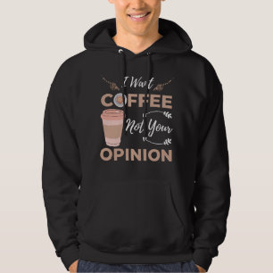 Funny And Sarcastic I Want Coffee Not Your Opinion Hoodie