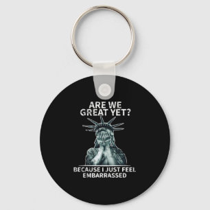 Funny Anti Trump Are We Great Yet Statue Of Libert Key Ring
