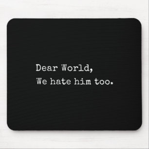 Funny Anti Trump Dear World We Hete Him Too Mouse Mat