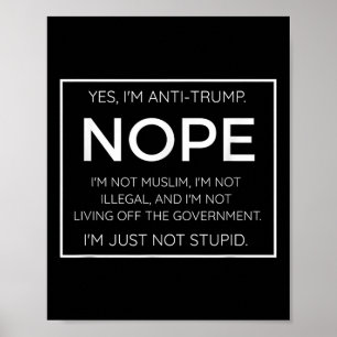 Funny Anti Trump Quote - Im Just Not Stupid  Poster