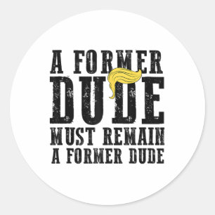Funny Anti Trump Saying Former Dude President Vote Classic Round Sticker