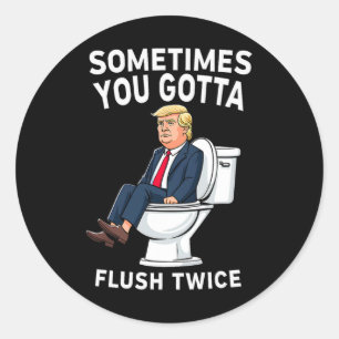 Funny Anti Trump Sometimes You Gotta Flush Twice Classic Round Sticker