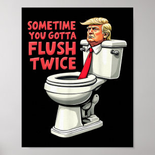 Funny Anti Trump Sometimes You Gotta Flush Twice  Poster