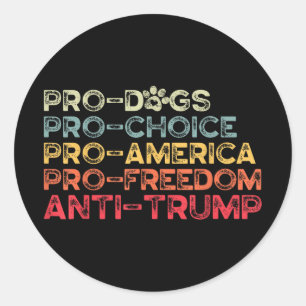 Funny Anti Trump Tee, Pro-dogs, Pro-choice, Pro-am Classic Round Sticker