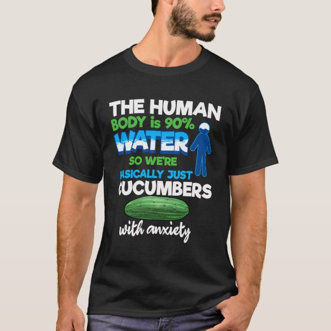 Funny Anxiety Human Body Water Humourous Cucumber T-Shirt (Front)