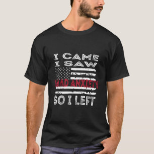 Funny Anxiety Quote I Came I Saw I Had Anxiety So  T-Shirt